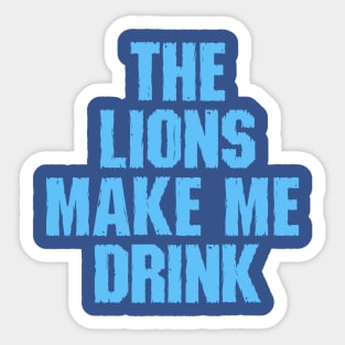 Lions Make Me Drink Sticker